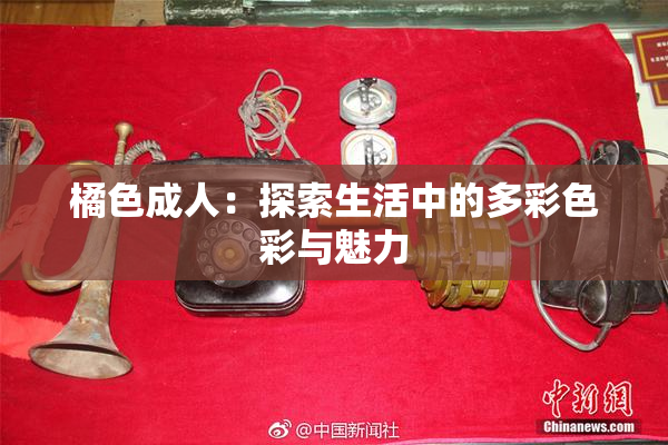 橘色成人：探索生活中的多彩色彩与魅力