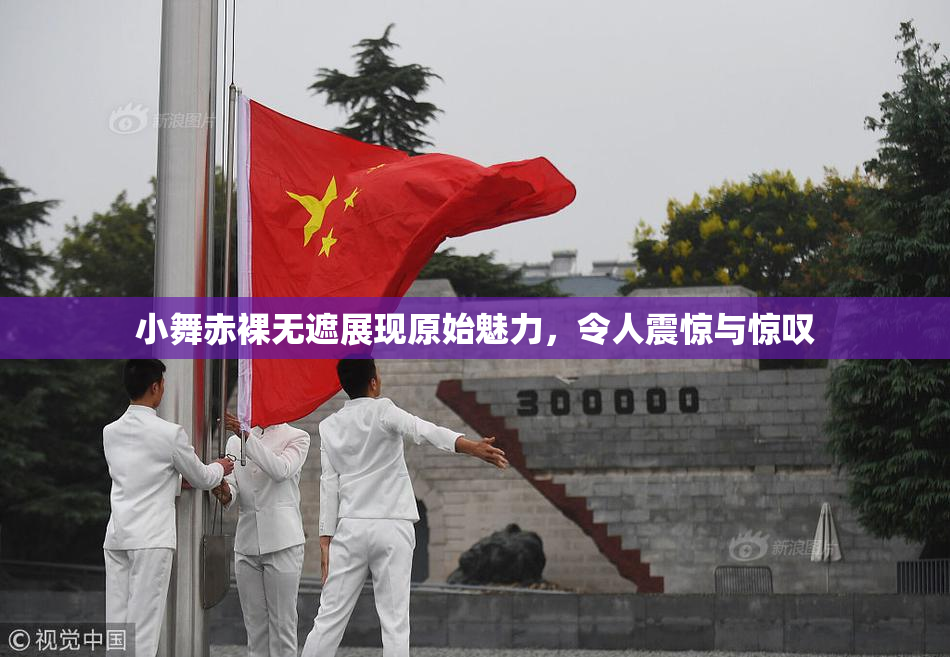 小舞赤裸无遮展现原始魅力，令人震惊与惊叹