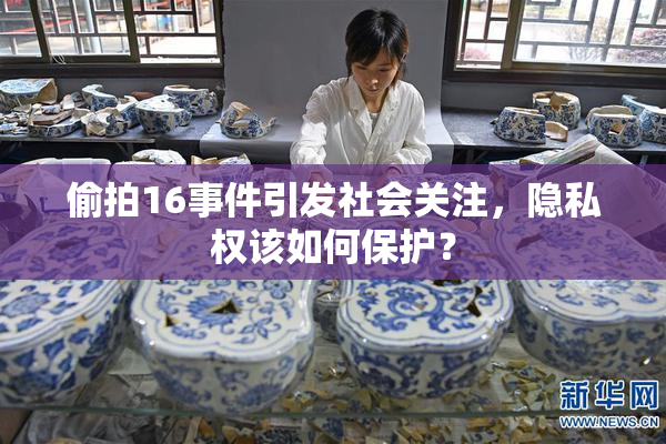 偷拍16事件引发社会关注，隐私权该如何保护？