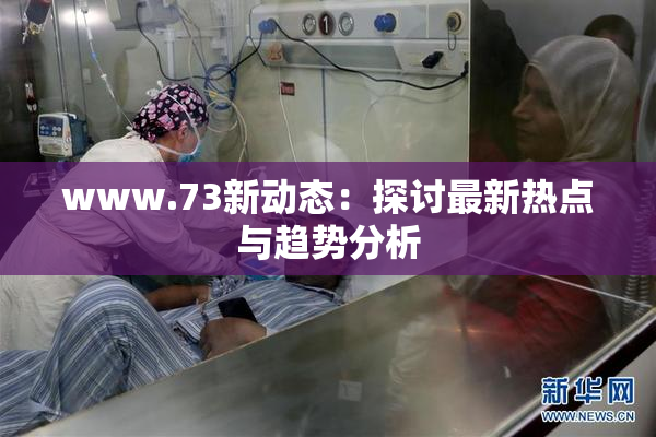 www.73新动态：探讨最新热点与趋势分析