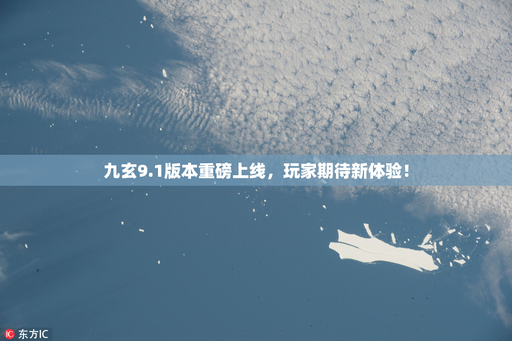 九玄9.1版本重磅上线，玩家期待新体验！