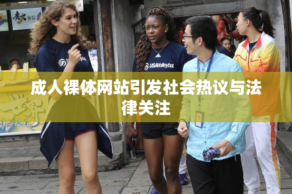 成人裸体网站引发社会热议与法律关注
