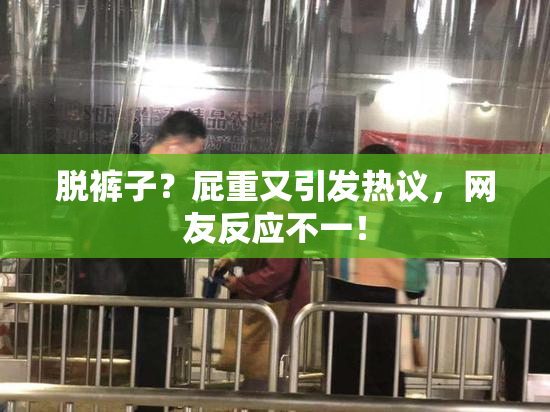 脱裤子？屁重又引发热议，网友反应不一！