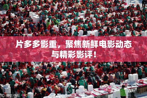 片多多影重，聚焦新鲜电影动态与精彩影评！