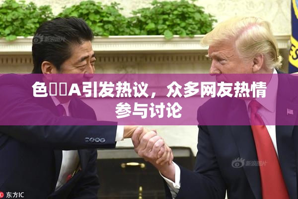 色妺妺A引发热议，众多网友热情参与讨论