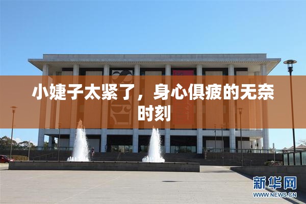 小婕子太紧了，身心俱疲的无奈时刻