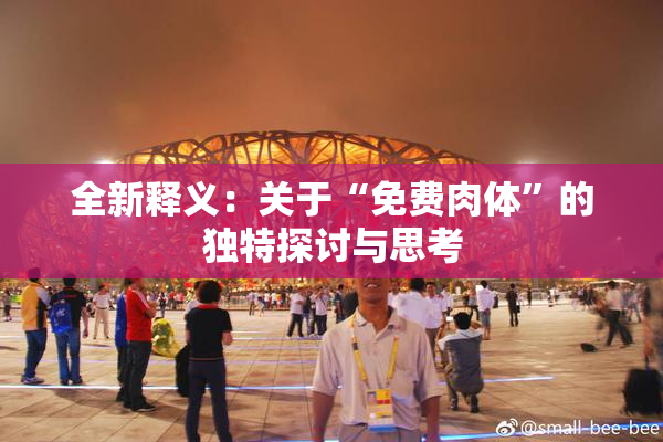 全新释义：关于“免费肉体”的独特探讨与思考