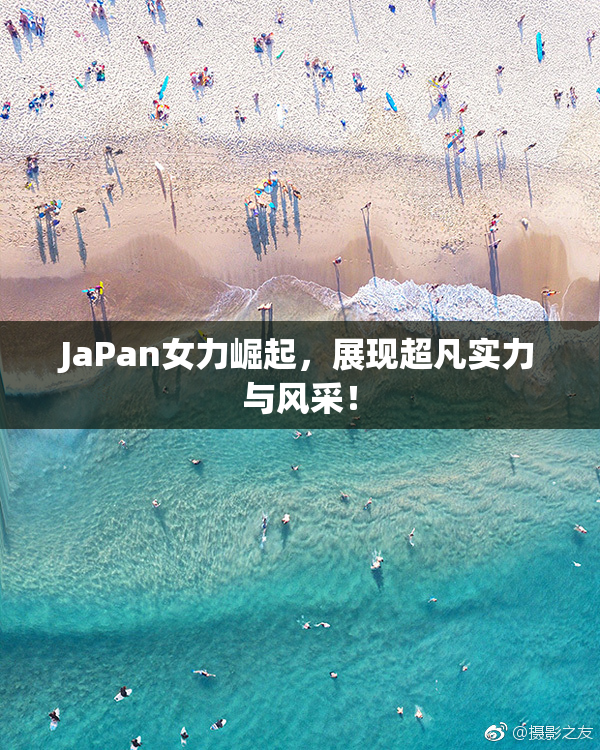JaPan女力崛起，展现超凡实力与风采！