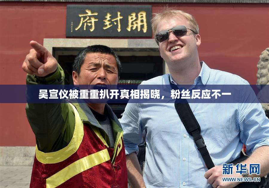 吴宣仪被重重扒开真相揭晓，粉丝反应不一