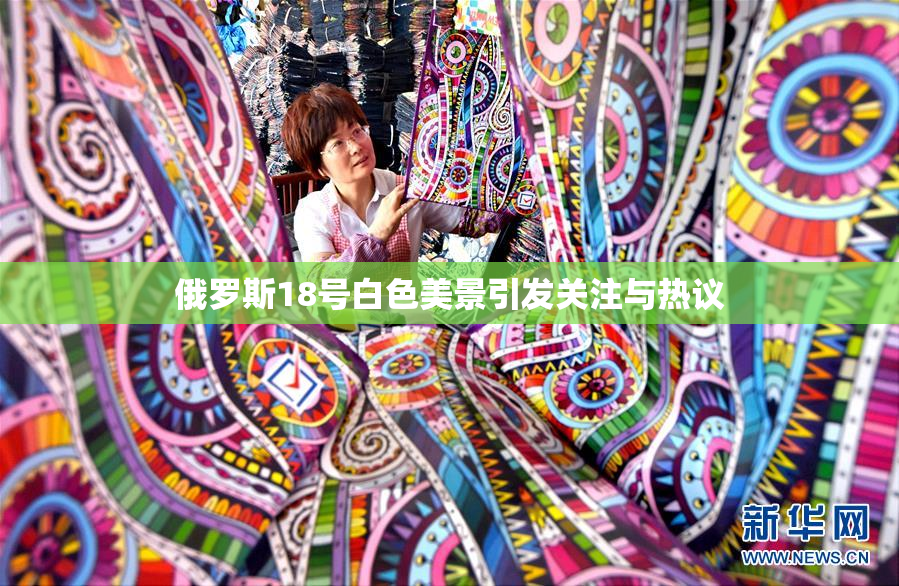 俄罗斯18号白色美景引发关注与热议