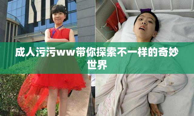 成人污污ww带你探索不一样的奇妙世界