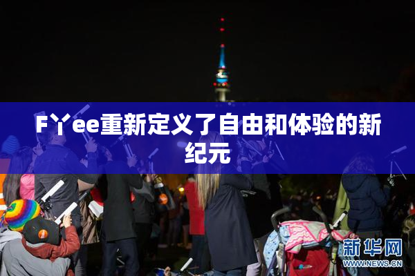 F丫ee重新定义了自由和体验的新纪元