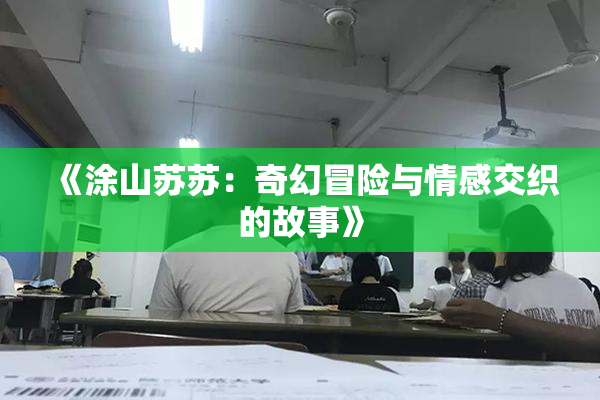 《涂山苏苏：奇幻冒险与情感交织的故事》