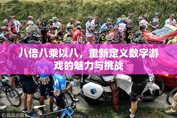 八倍八乘以八，重新定义数字游戏的魅力与挑战