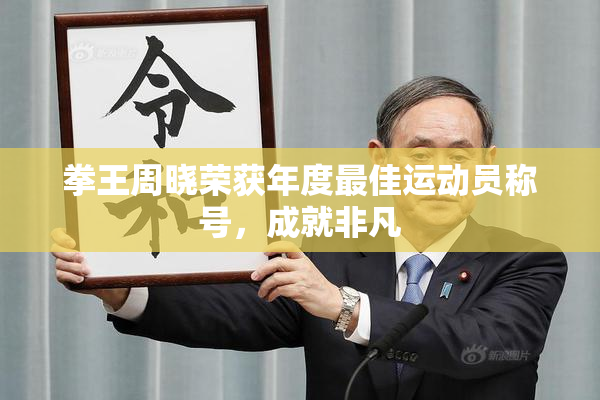 拳王周晓荣获年度最佳运动员称号，成就非凡