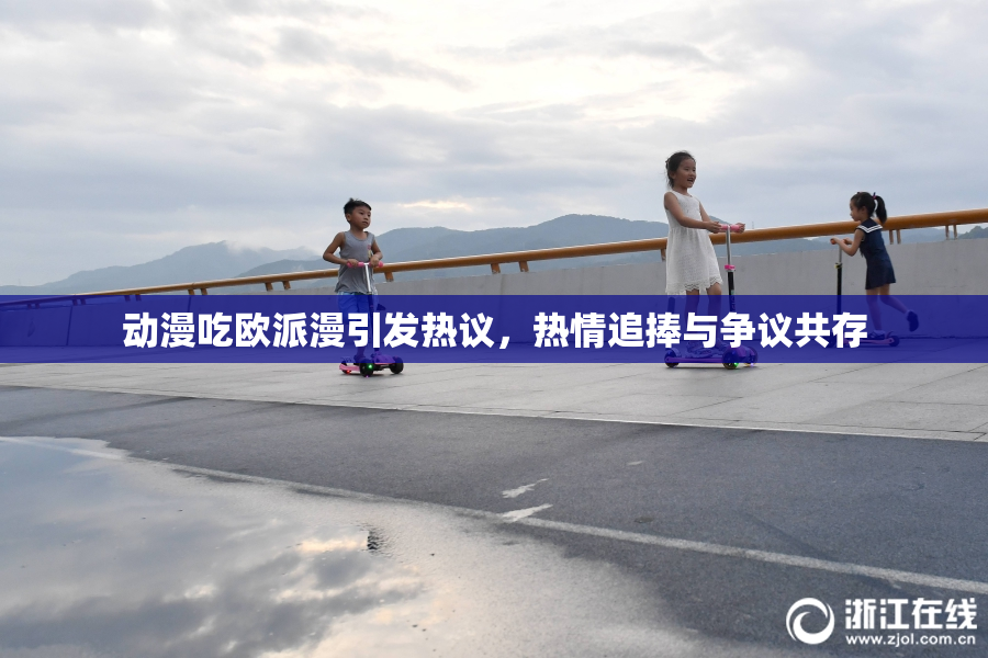 动漫吃欧派漫引发热议，热情追捧与争议共存