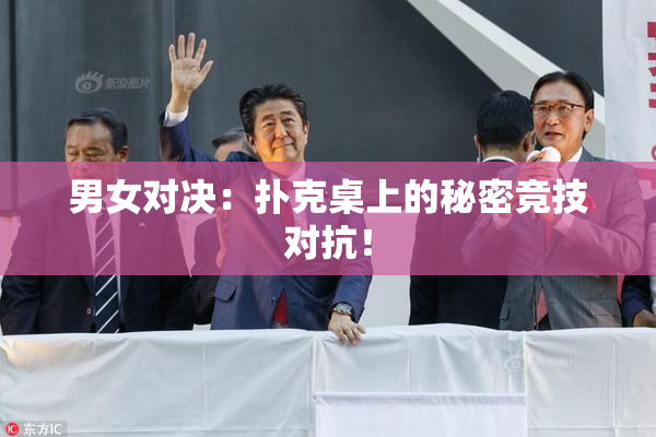 男女对决：扑克桌上的秘密竞技对抗！