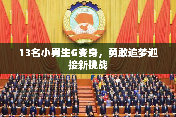 13名小男生G变身，勇敢追梦迎接新挑战