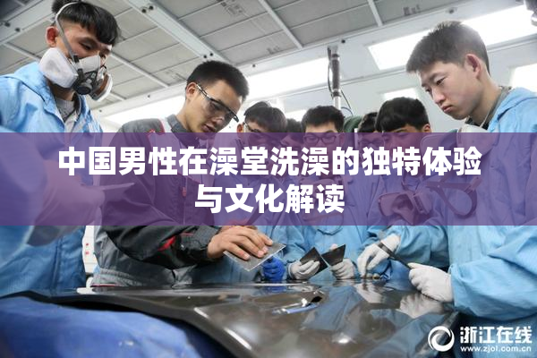 中国男性在澡堂洗澡的独特体验与文化解读