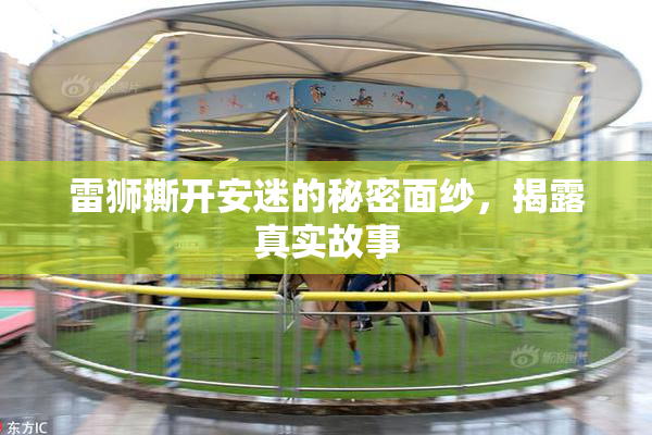 雷狮撕开安迷的秘密面纱，揭露真实故事