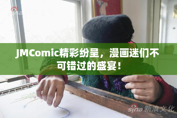 JMComic精彩纷呈，漫画迷们不可错过的盛宴！