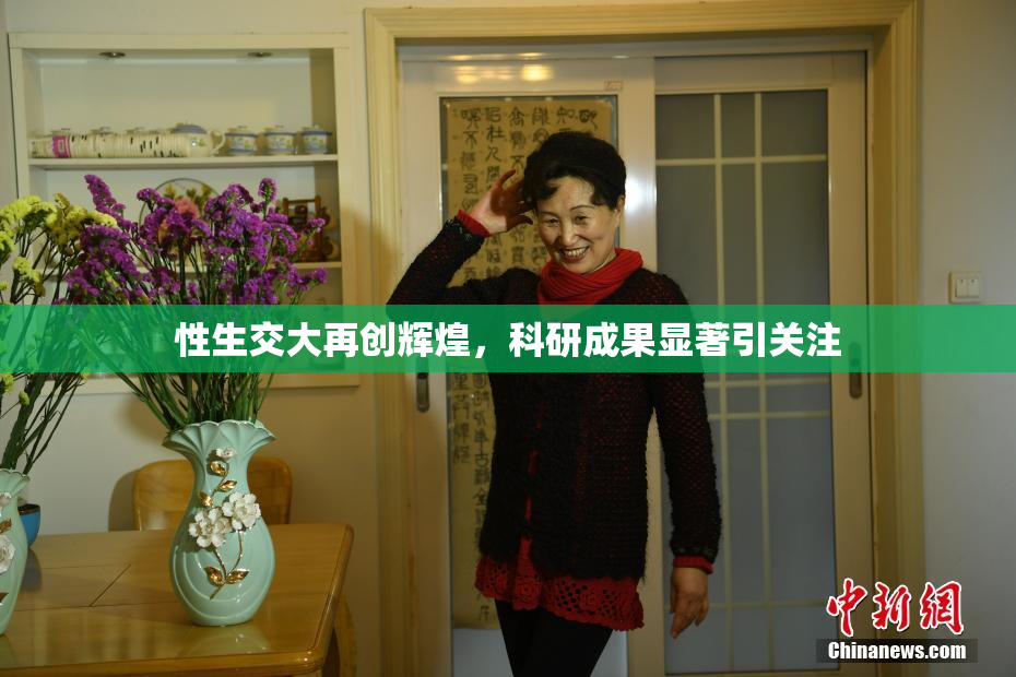 性生交大再创辉煌，科研成果显著引关注