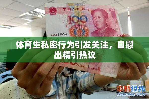 体育生私密行为引发关注，自慰出精引热议