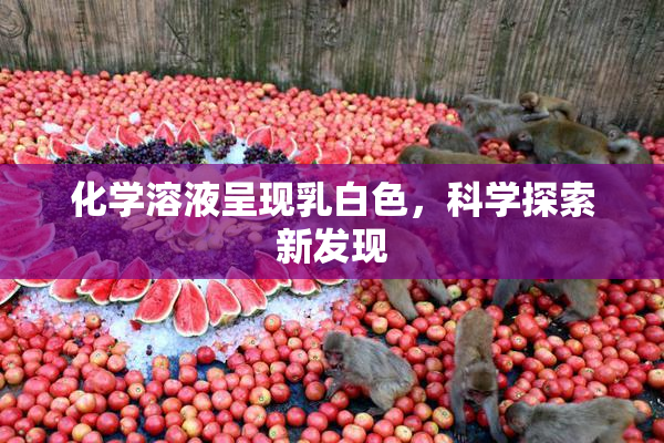 化学溶液呈现乳白色，科学探索新发现