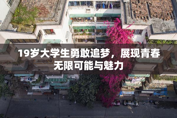 19岁大学生勇敢追梦，展现青春无限可能与魅力