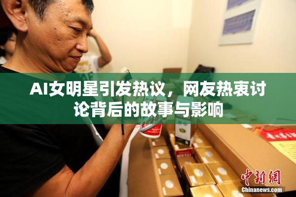 AI女明星引发热议，网友热衷讨论背后的故事与影响