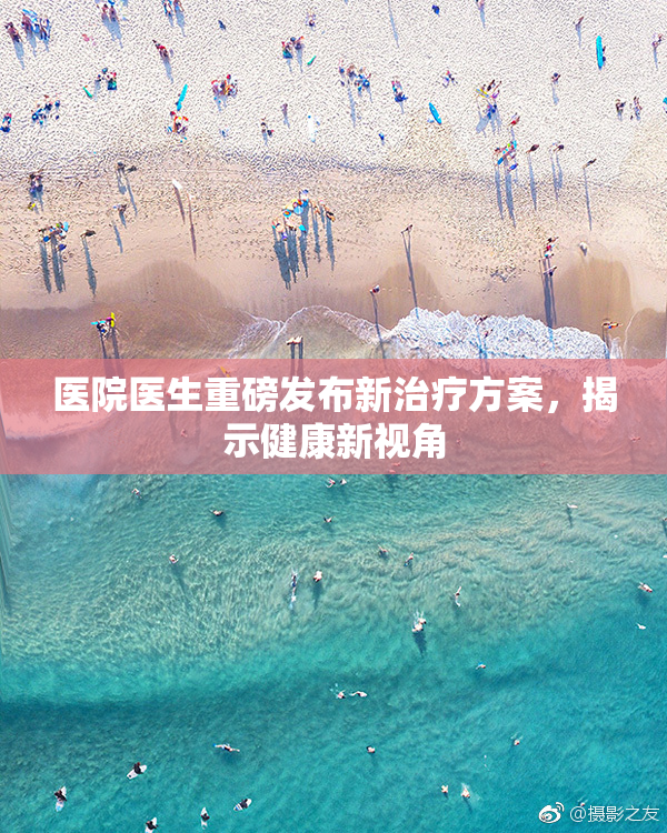 医院医生重磅发布新治疗方案，揭示健康新视角