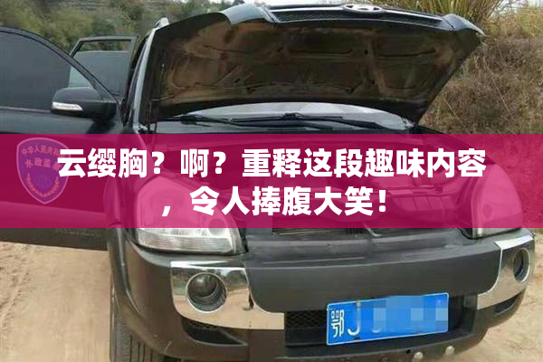 云缨胸？啊？重释这段趣味内容，令人捧腹大笑！