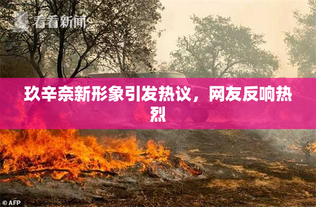 玖辛奈新形象引发热议，网友反响热烈