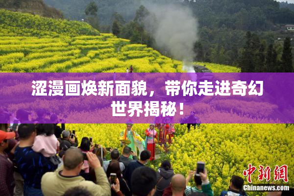 涩漫画焕新面貌，带你走进奇幻世界揭秘！