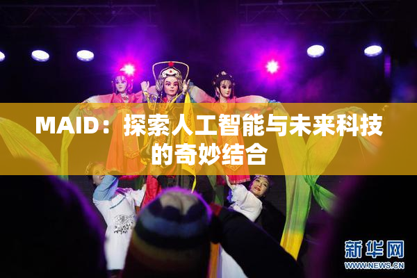 MAID：探索人工智能与未来科技的奇妙结合