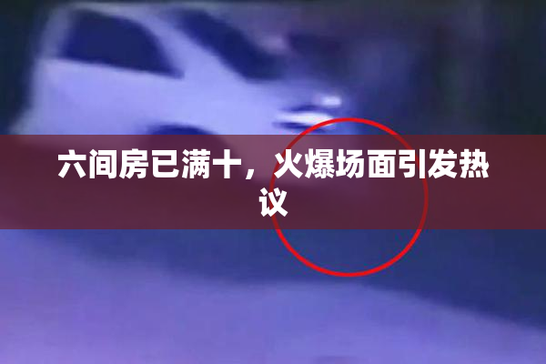 六间房已满十，火爆场面引发热议