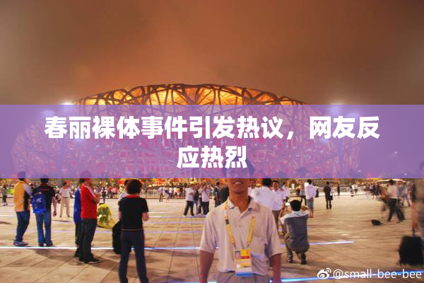 春丽裸体事件引发热议，网友反应热烈