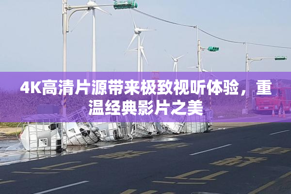 4K高清片源带来极致视听体验，重温经典影片之美