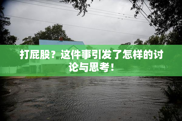 打屁股？这件事引发了怎样的讨论与思考！