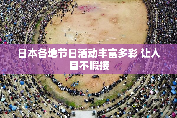 日本各地节日活动丰富多彩 让人目不暇接
