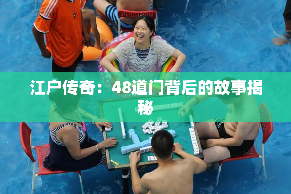 江户传奇：48道门背后的故事揭秘
