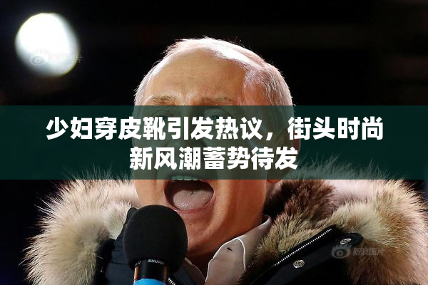 少妇穿皮靴引发热议，街头时尚新风潮蓄势待发