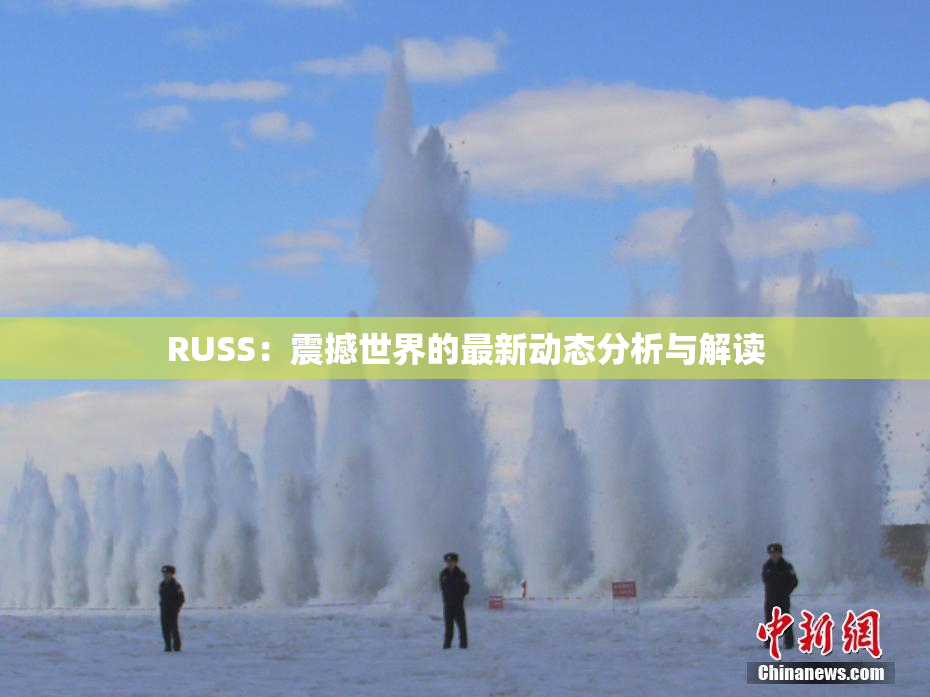 RUSS：震撼世界的最新动态分析与解读