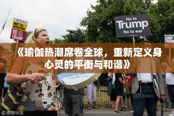 《瑜伽热潮席卷全球，重新定义身心灵的平衡与和谐》