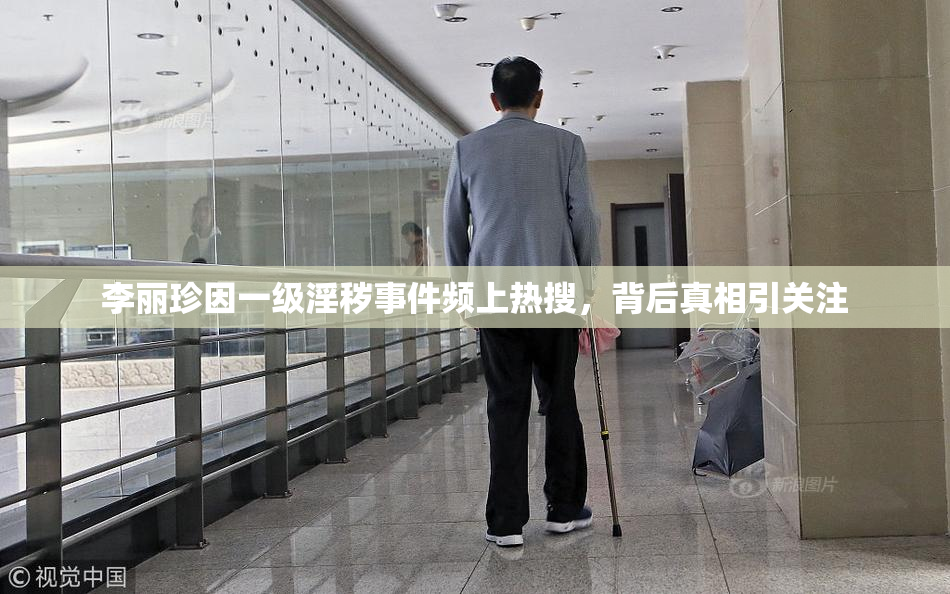 李丽珍因一级淫秽事件频上热搜，背后真相引关注