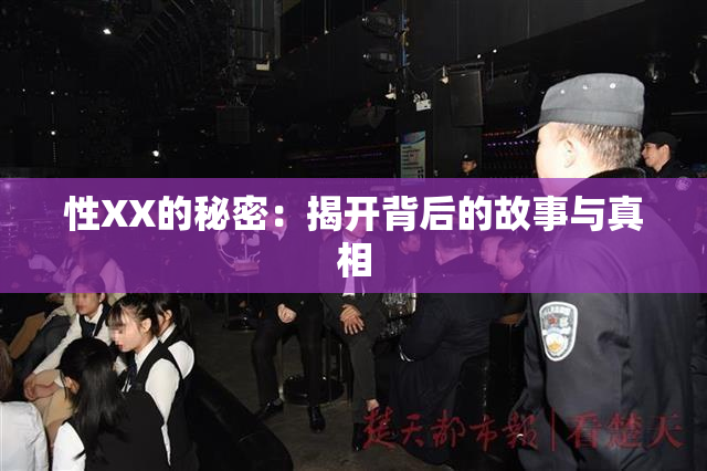 性XX的秘密：揭开背后的故事与真相