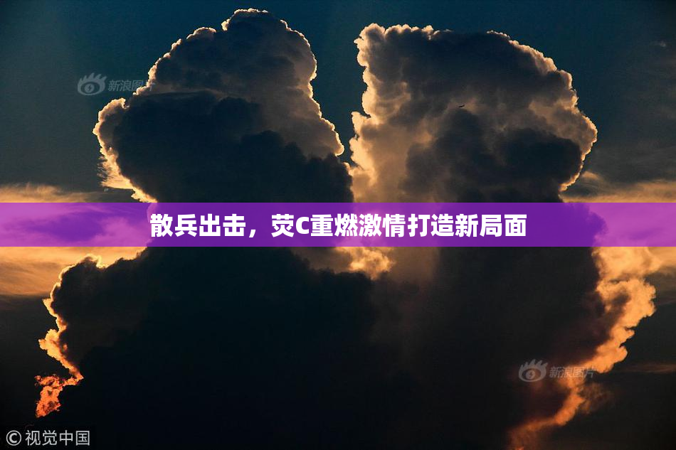 散兵出击，荧C重燃激情打造新局面