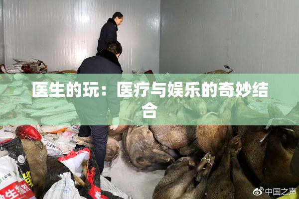 医生的玩：医疗与娱乐的奇妙结合