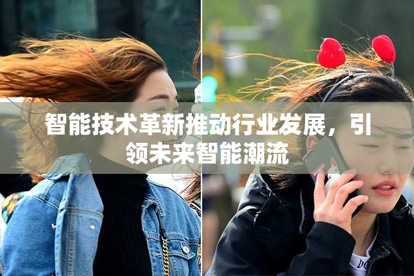 智能技术革新推动行业发展，引领未来智能潮流