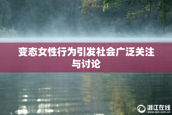 变态女性行为引发社会广泛关注与讨论